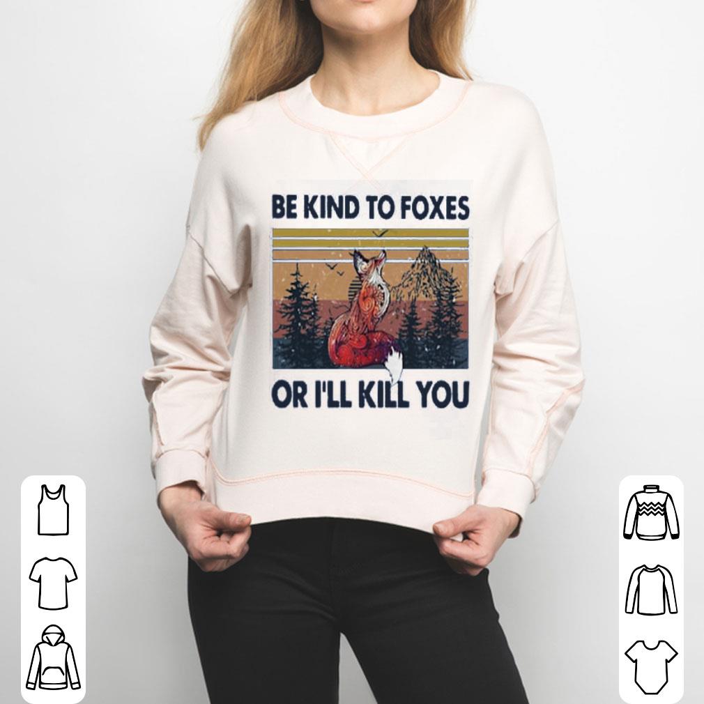 Be Kind To Foxes Or I’ll Kill You Vintage Shirt