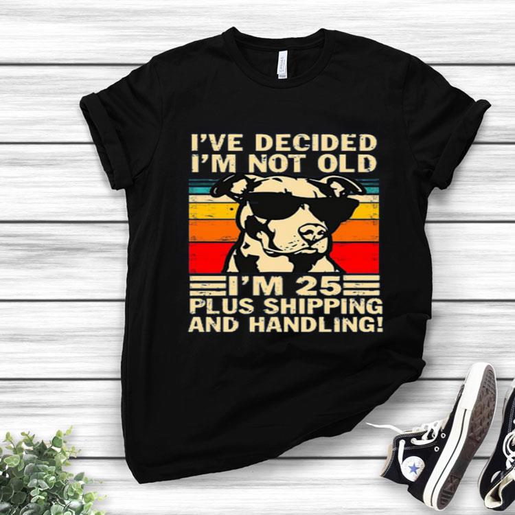 Pitbull I’ve Decided I’m Not Old I’m 25 Plus Shipping And Handling Vintage Shirt