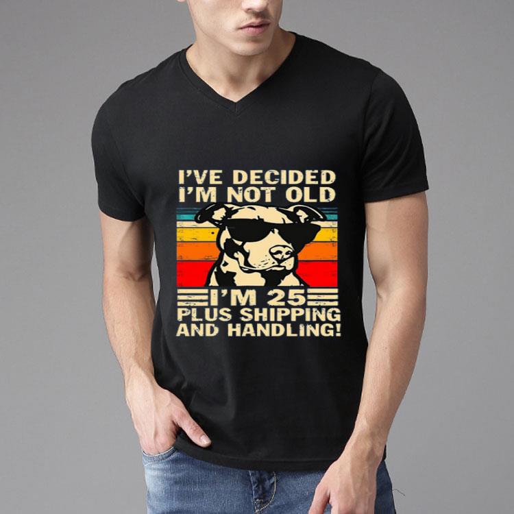 Pitbull I’ve Decided I’m Not Old I’m 25 Plus Shipping And Handling Vintage Shirt