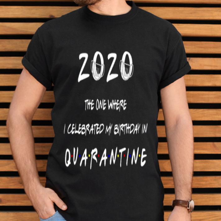 The One Where I Celebrate My Birthday In Quarantine 2020 Shirt