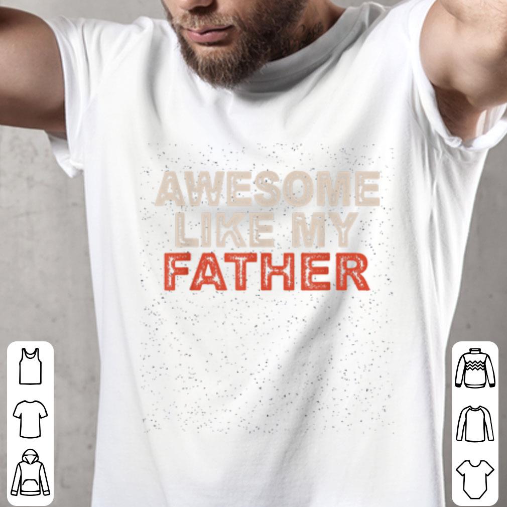 Awesome Like My Father Shirt, hoodie, sweater, longsleeve t-shirt