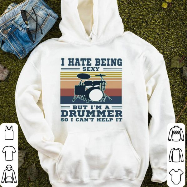 I Hate Being Sexy But I’m A Drummer So I Can’t Help It Vintage Shirt