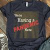We’re Having A Pandemic Here Shirt