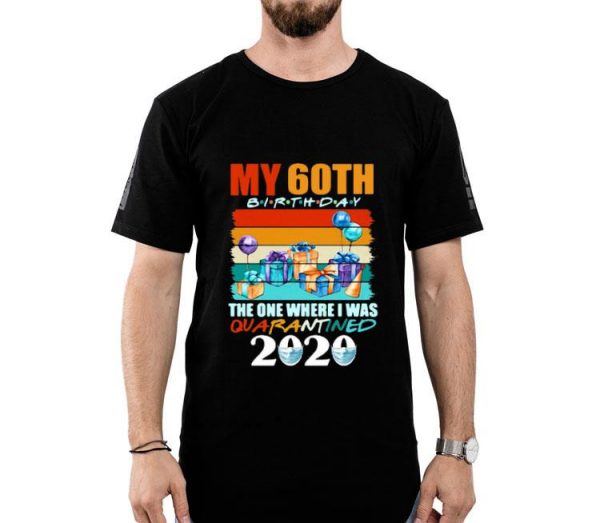 My 60th Birthday The One Where I Was Quarantined 2020 Face Mask Shirt