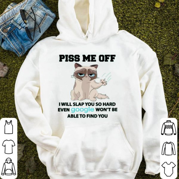 Grumpy Piss Me Off I Will Slap You So Hard Even Google Won’t Be Able To Find You Shirt