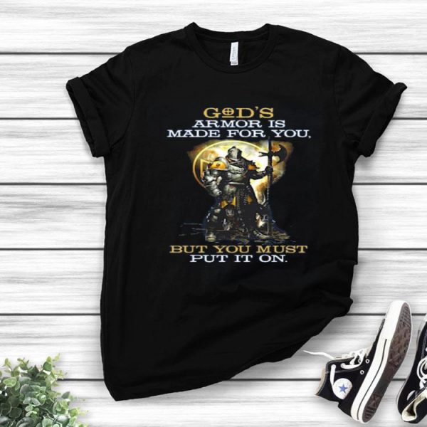 Armor Of God’s Armor Is Made For You But You Must Put It On Shirt