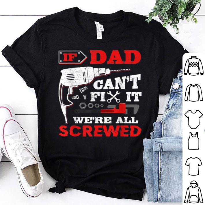 If Dad Can't Fix It We're All Screwed Distressed Dad Shirt