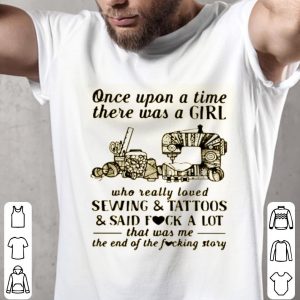 Once Upon A Time There Was A Girl Who Really Loved Sewing And Tattoos And Said Fuck A Lot Shirt
