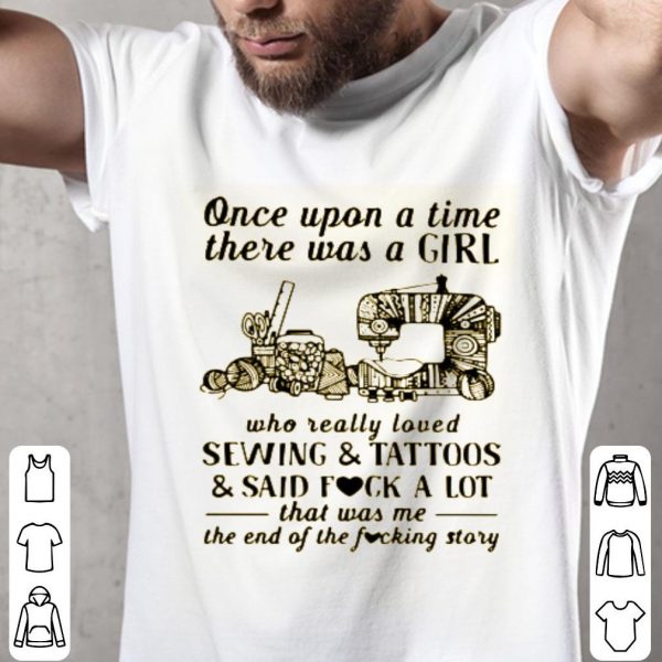 Once Upon A Time There Was A Girl Who Really Loved Sewing And Tattoos And Said Fuck A Lot Shirt