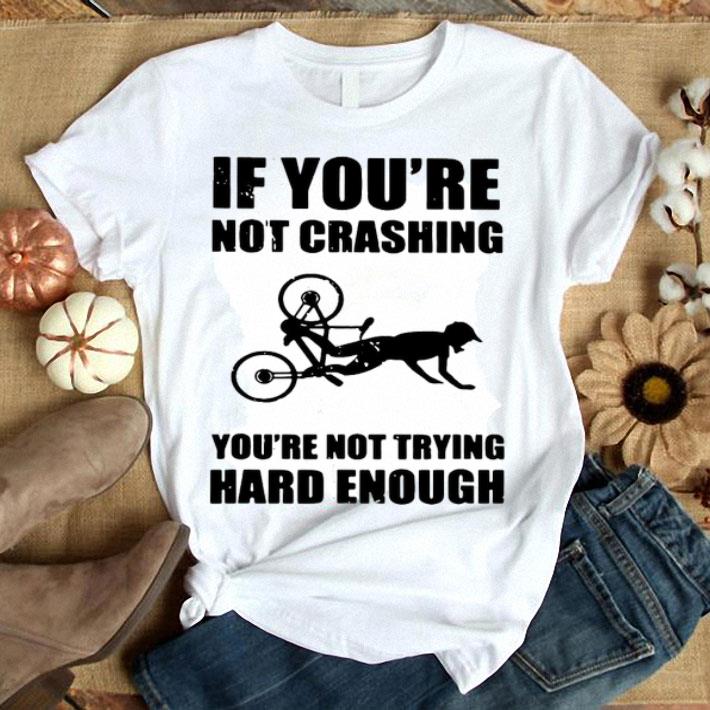If You’re Not Crashing You’re Not Trying Hard Enough Shirt