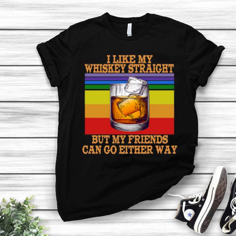 I Like My Whiskey Straight But My Friends Can Go Either Way Vintage Shirt