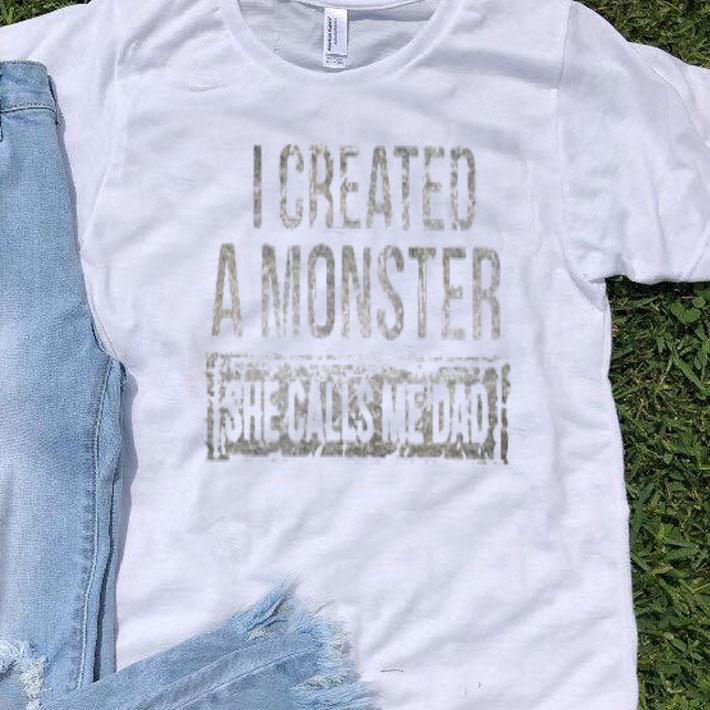 I Created A Monster She Calls Me Dad.png Shirt