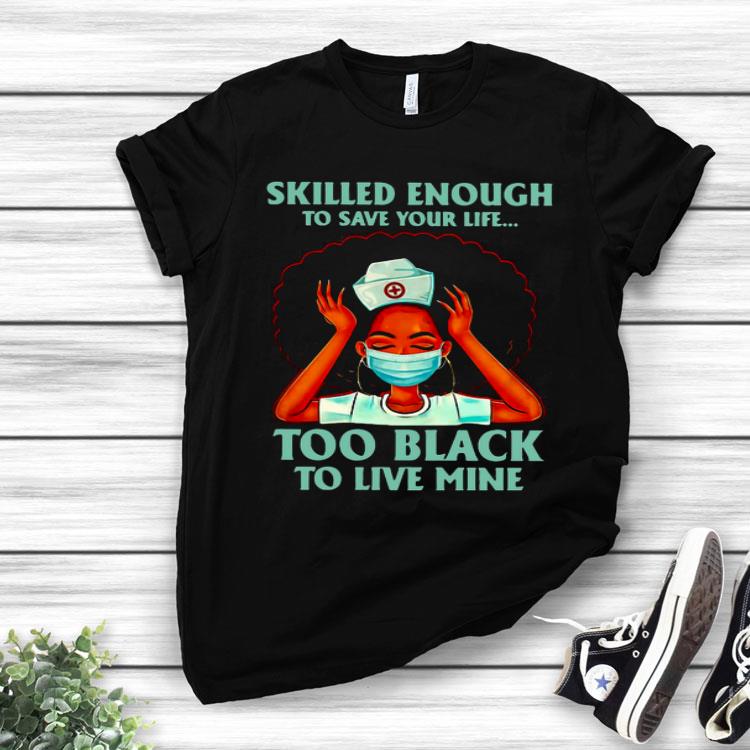 Nurse Skilled Enough To Save Your Life Too Black To Live Mine Shirt