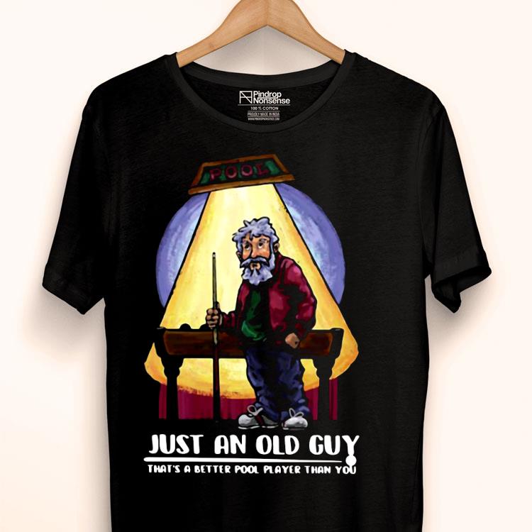Just An Old Guy That’s A Better Pool Player Than You Shirt
