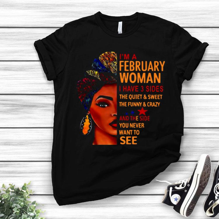 I’m A February Woman I Have 3 Sides The Quiet And Sweet The Funny And Crazy Shirt