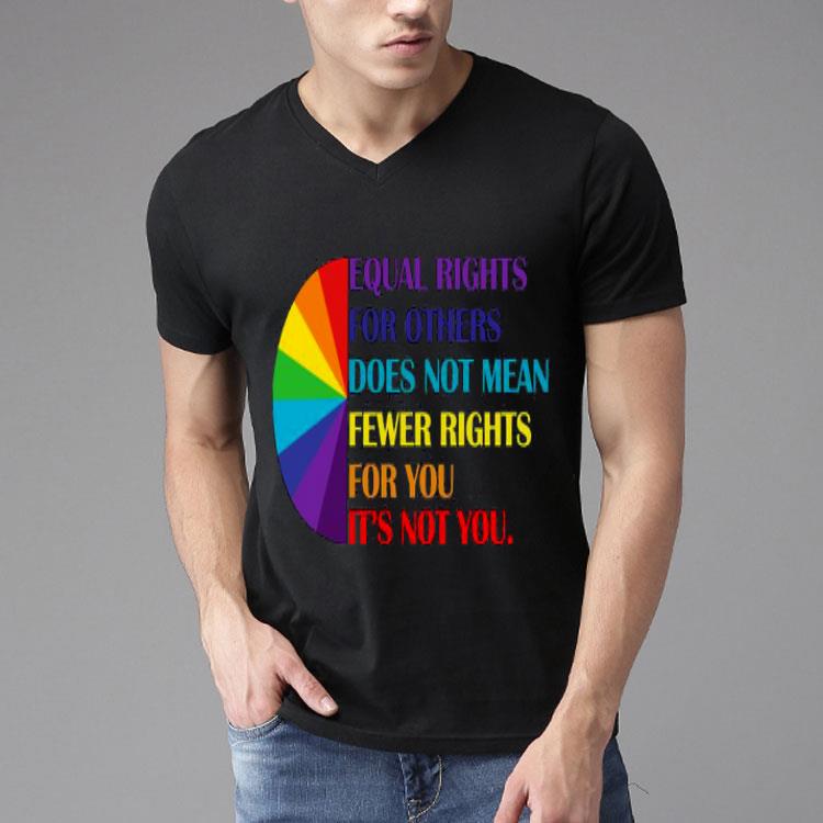 LGBT Equal Rights For Others Does Not Mean Fewer Rights For You It’s Not You Shirt