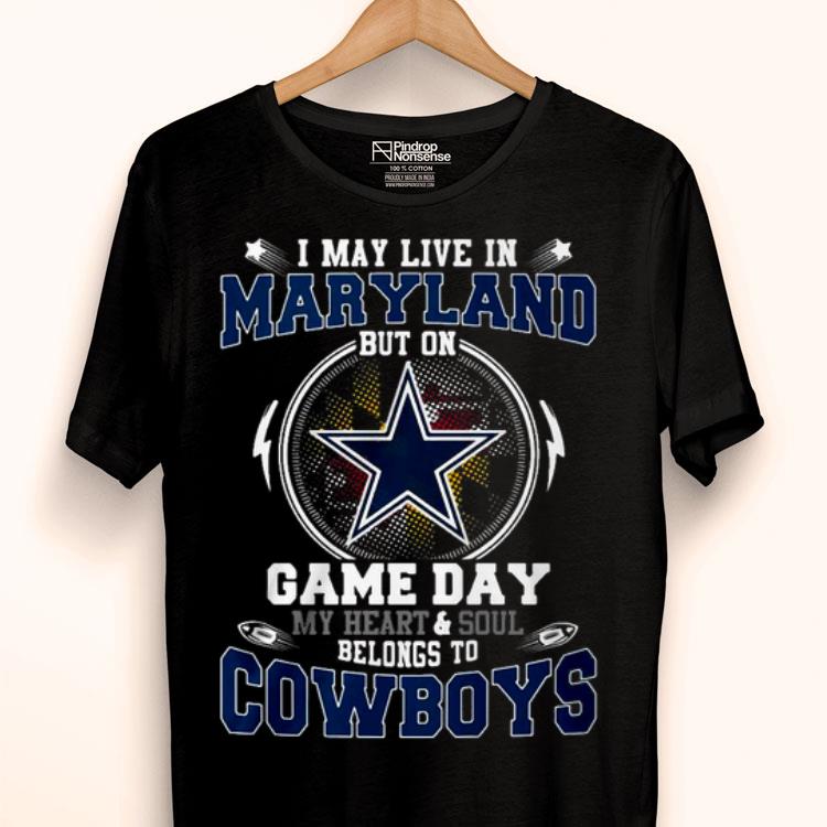I May Live In Maryland But On Game Day My Heart And Soul Belongs To Cowboys Shirt