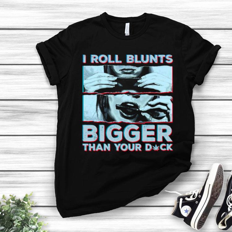 I Roll Blunts Bigger Than Your Duck Shirt