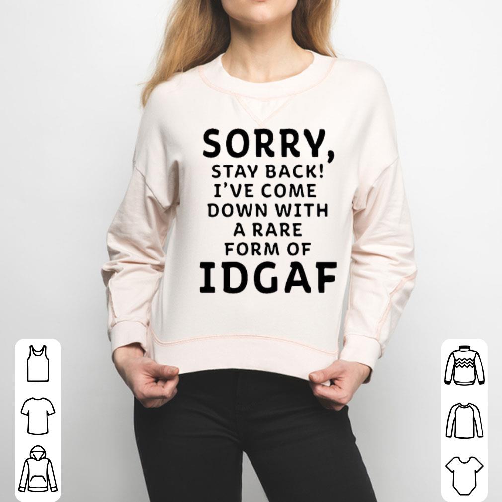 Stay Back I’ve Come Down With A Rare Form Of IDGAF Shirt
