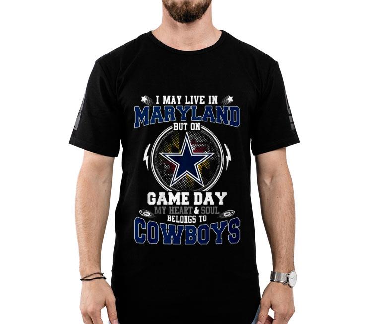 I May Live In Maryland But On Game Day My Heart And Soul Belongs To Cowboys Shirt