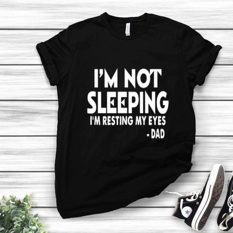 I’m Not Sleeping I’m Resting My Eyes Dad Shirt