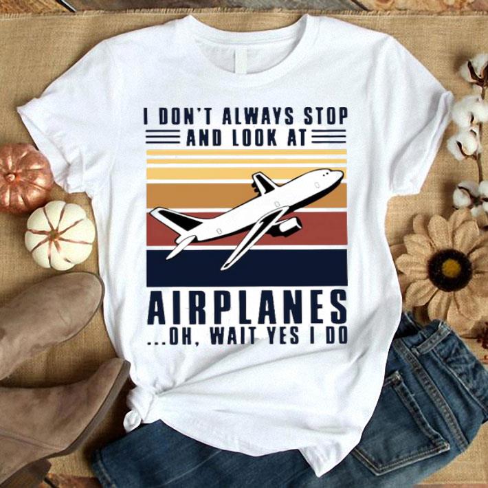 I Don’t Always Stop And Look At Airplanes Oh Wait Yes I Do Vintage Shirt