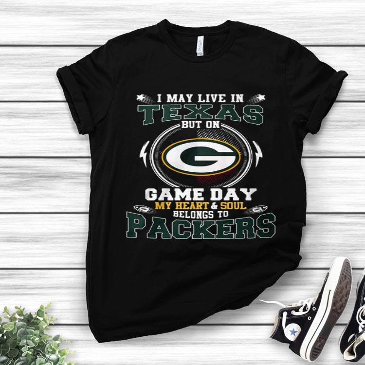 I May Live In Texas But On Game Day My Heart And Soul Belong To Packers Shirt