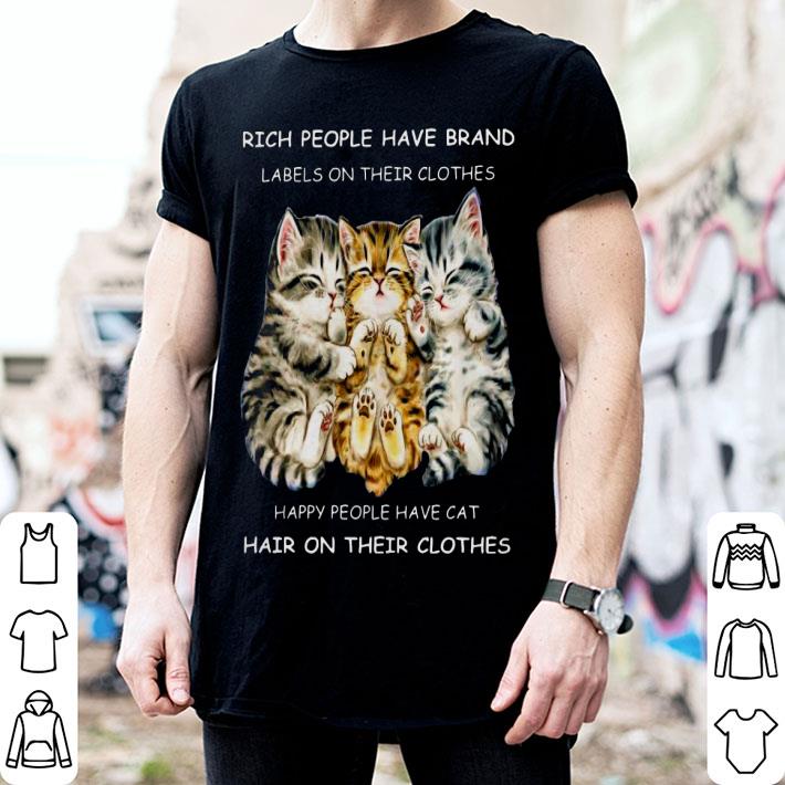 Rich People Have Brand Happy People Have Cat Hair On Their Clothes Shirt