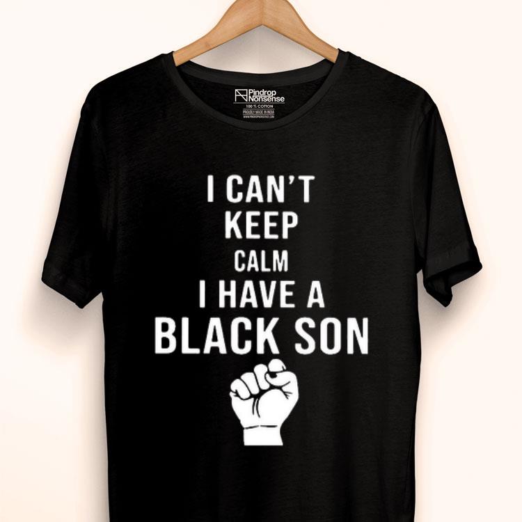 Juneteenth I Can’t Keep Calm I Have A Black Son Shirt