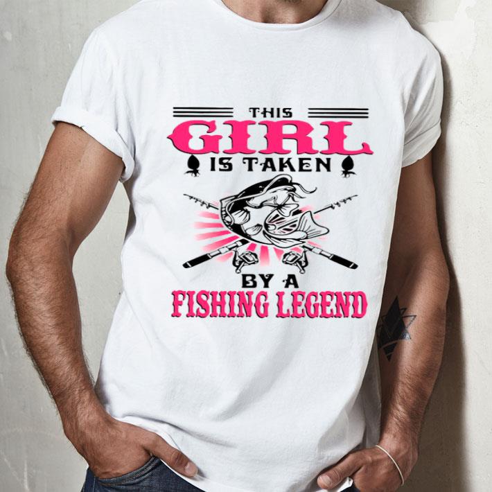This Girl Is Taken By A Fishing Legend Shirt