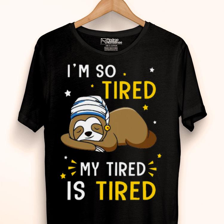 Sloth I’m So Tired My Tired Is Tired Shirt