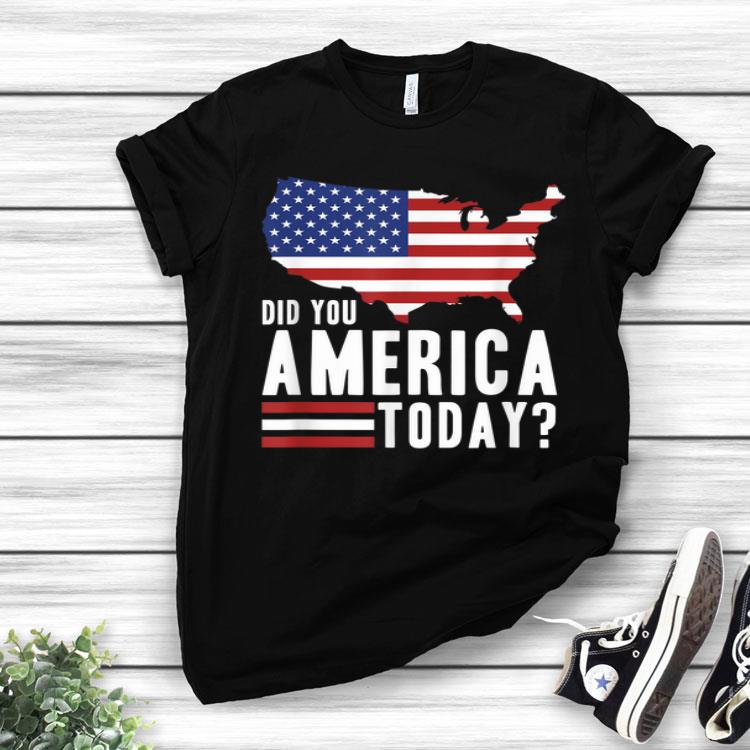 Did You America Today Patriotic American Flag Shirt