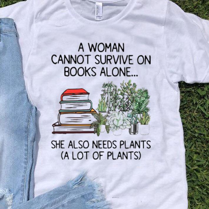 A Woman Cannot Survive On Books Alone She Also Needs Plants A Lot Of Plants Shirt