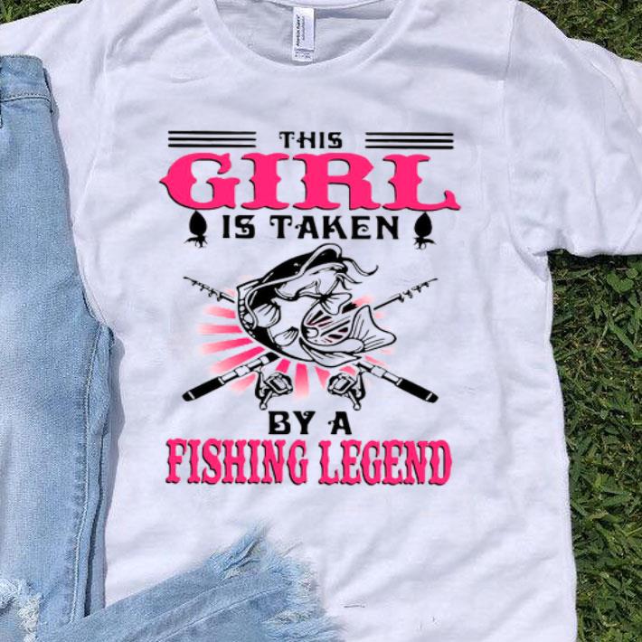 This Girl Is Taken By A Fishing Legend Shirt