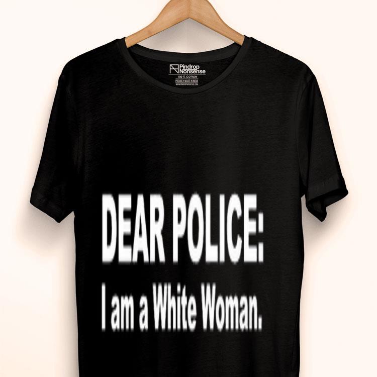 Dear Police I Am A White Woman Shirt