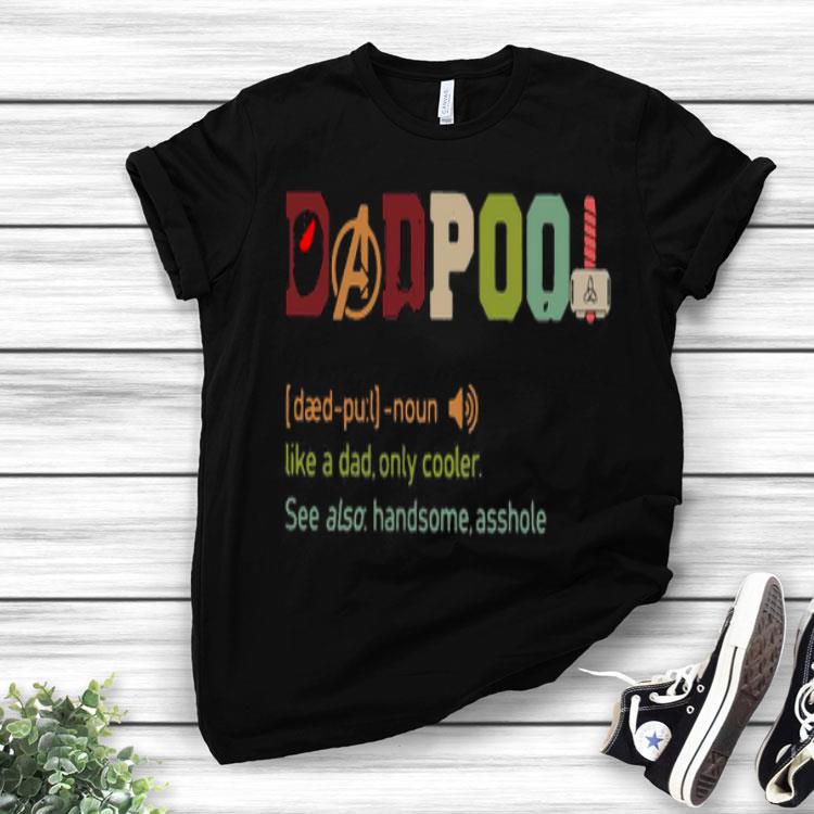 Dadpool Like A Dad Only Cooler See Also Handsome Asshole Shirt