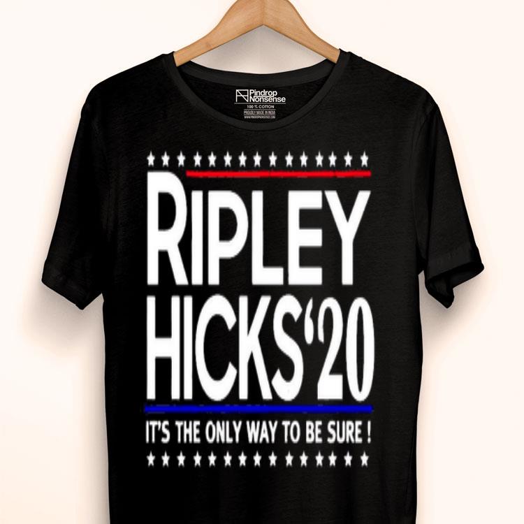 Ripley Hicks 20 It’s The Only Way To Be Sure Shirt