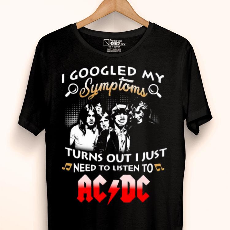 I Googled My Symptoms Turns Out I Just Need To Listen To ACDC Shirt