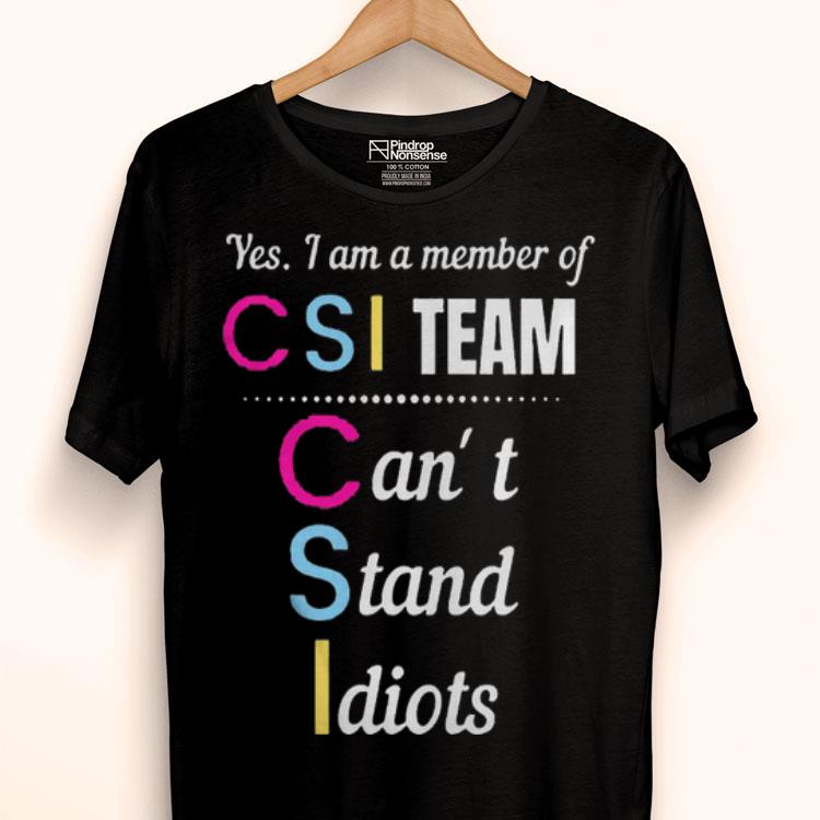 Yes I Am A Member Of Csi Team Cant Stand Idiots Shirt