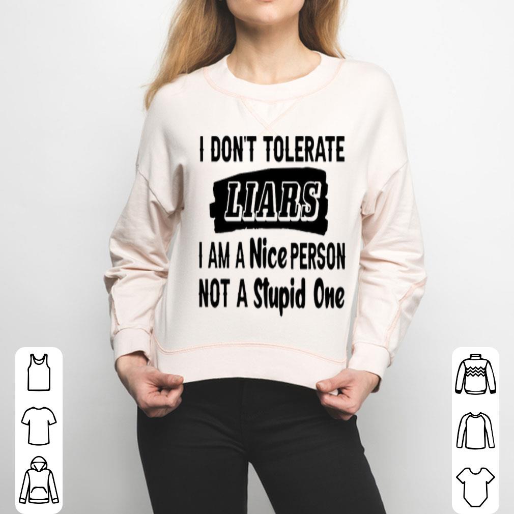 I Don’t Tolerate Liars I Am A Nice Person Not A Stupid One Shirt