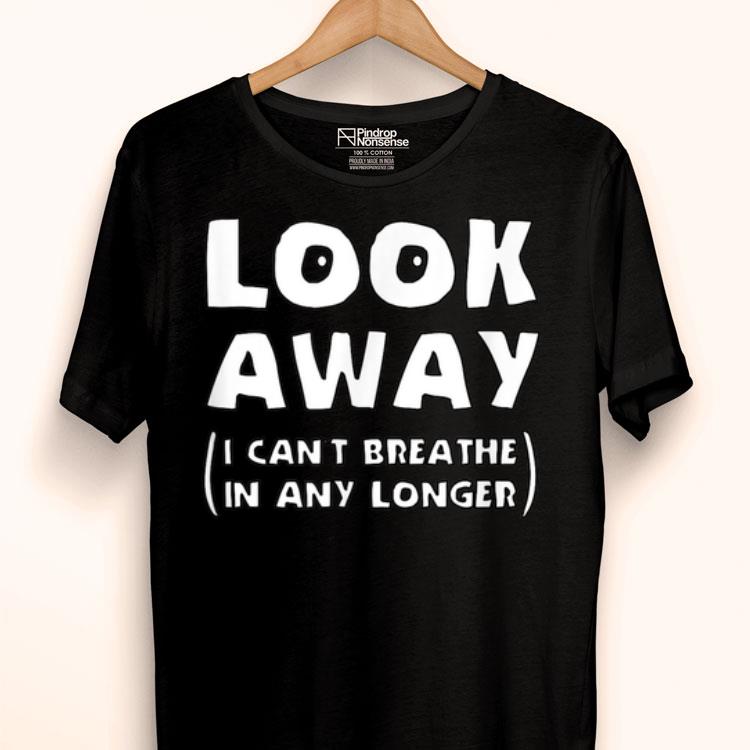 Look Away I Can't Breathe In Any Longer Shirt