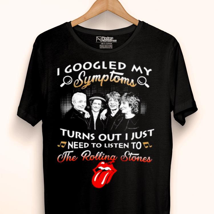 I Googled My Symptoms Turns Out I Just Need To Listen To The Rolling Stones Shirt