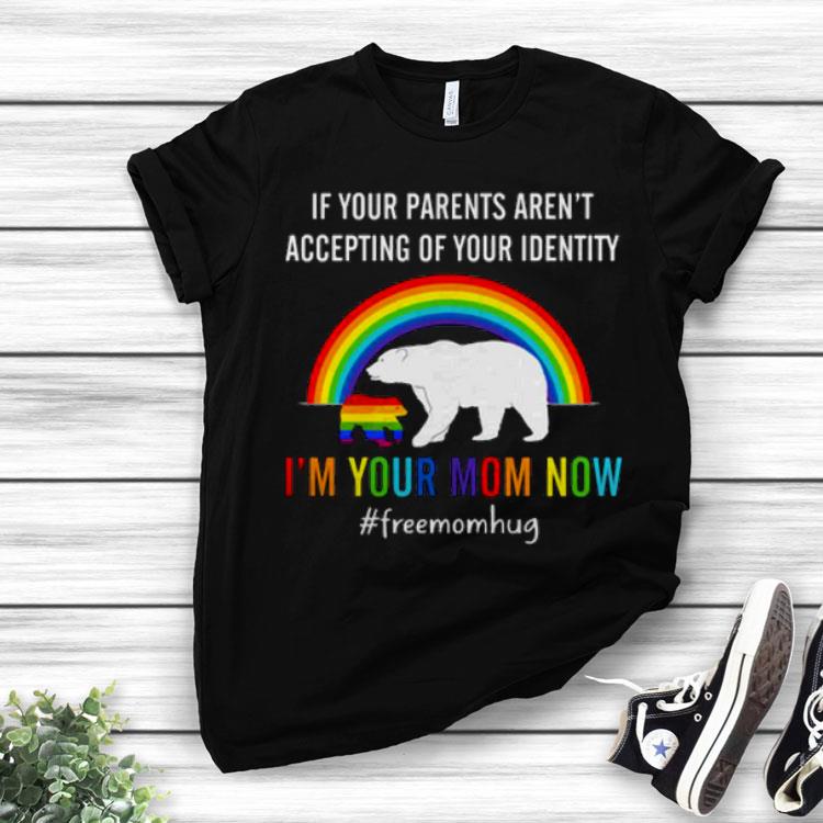 LGBT Bear If Your Parents Are Not Accepting Of Your Identity I’m Your Mom Shirt