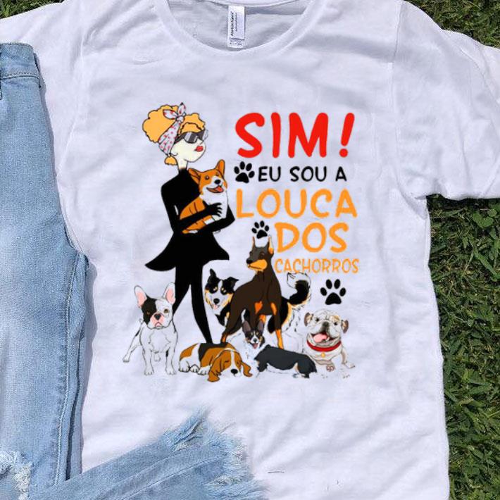Sim Eu Sou A Louca Dos Cachorros Shirt