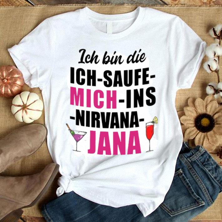 Ich Bin Die Ich Saufe Mich Ins Nirvana Jana Shirt