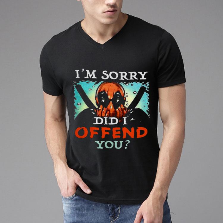 Deadpool I’m Sorry Did I Offend You Shirt