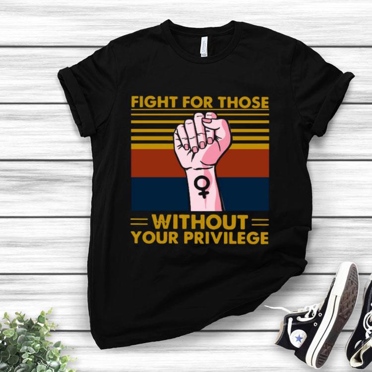 Fight For Those Without Your Privilege Vintage Shirt