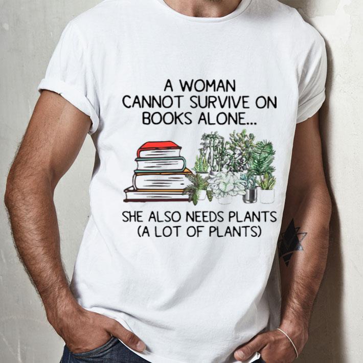 A Woman Cannot Survive On Books Alone She Also Needs Plants A Lot Of Plants Shirt