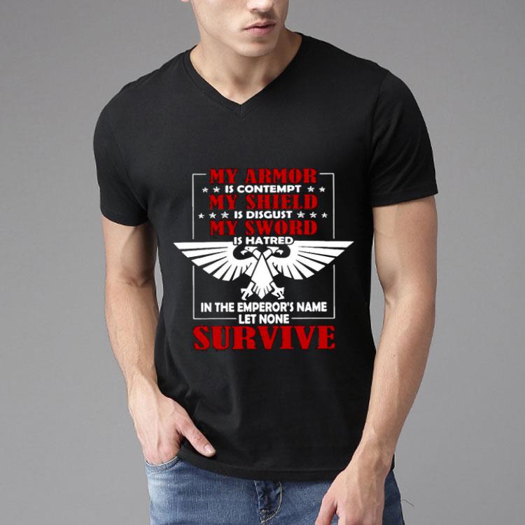 My Armor Is Contempt My Shield Is Disgust My Sword Is Hatred In The Emperor’s Name Let None Survive Shirt