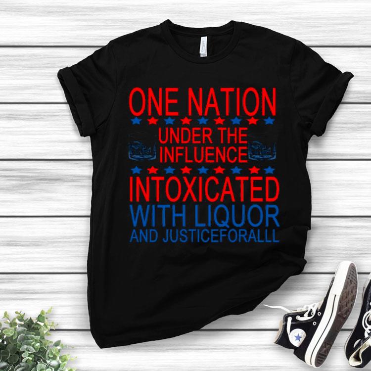 One Nation Under The Influence Intoxicated With Liquor And Justice For All Shirt